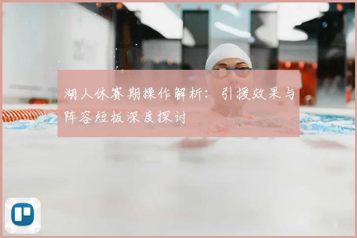 湖人休赛期操作解析：引援效果与阵容短板深度探讨